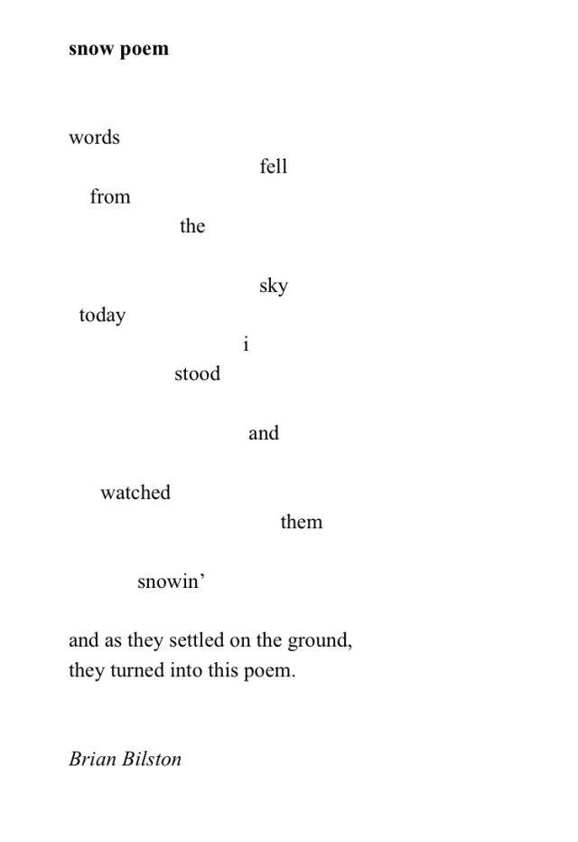 A poem called snow poem by Brian Bilston. words fell from the sky today i stood and watched them snowin' and as they settled on the ground, they turned into this poem.
